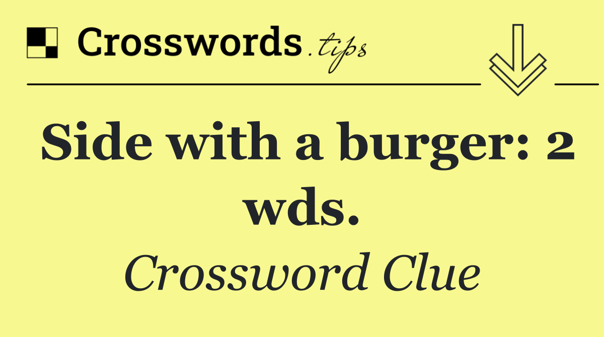 Side with a burger: 2 wds.