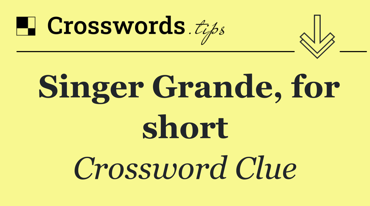 Singer Grande, for short