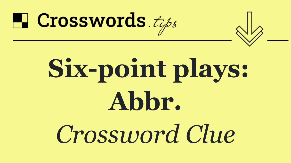 Six point plays: Abbr.