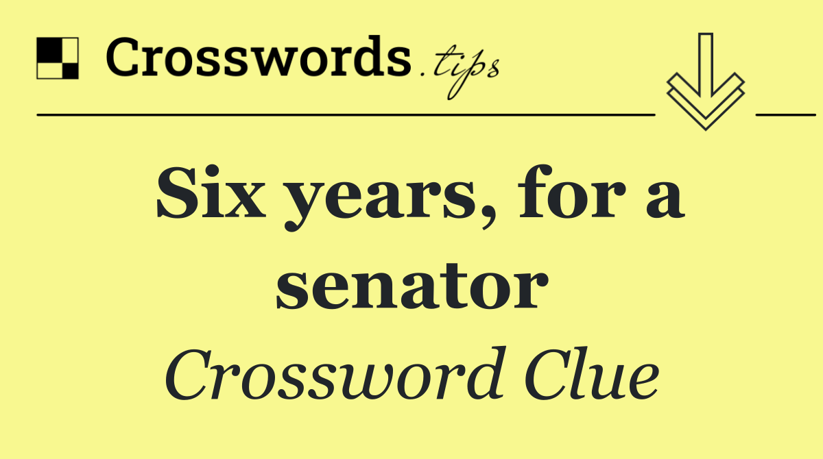 Six years, for a senator