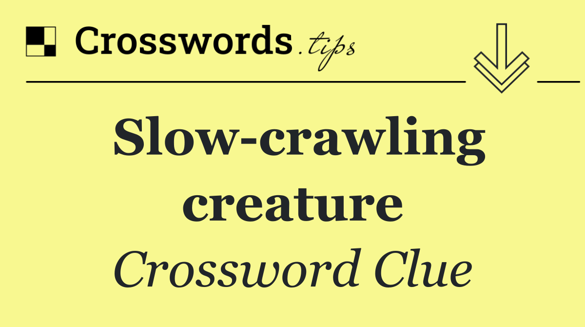 Slow crawling creature