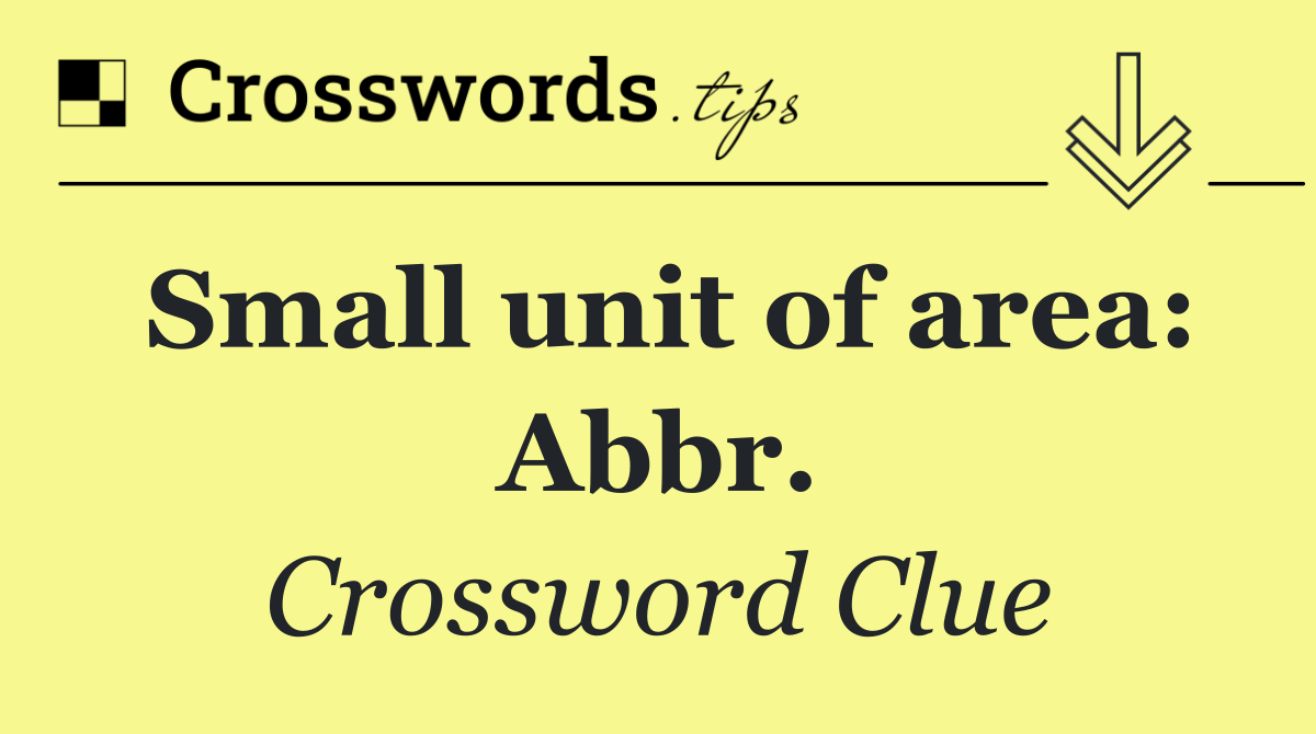 Small unit of area: Abbr.