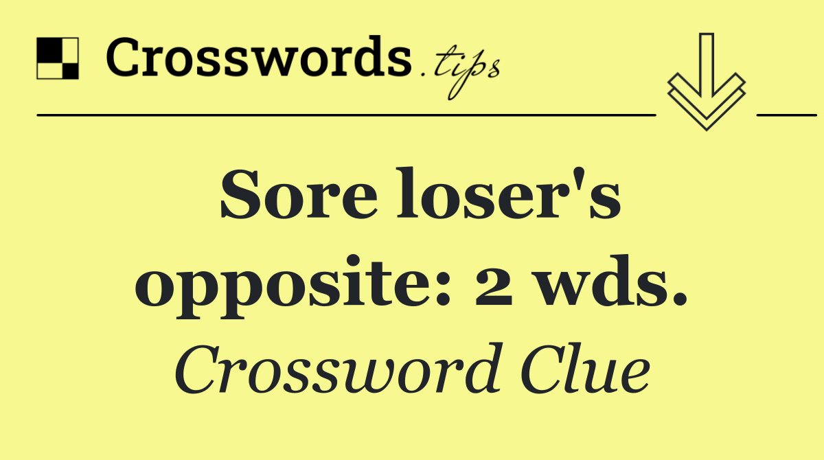 Sore loser's opposite: 2 wds.