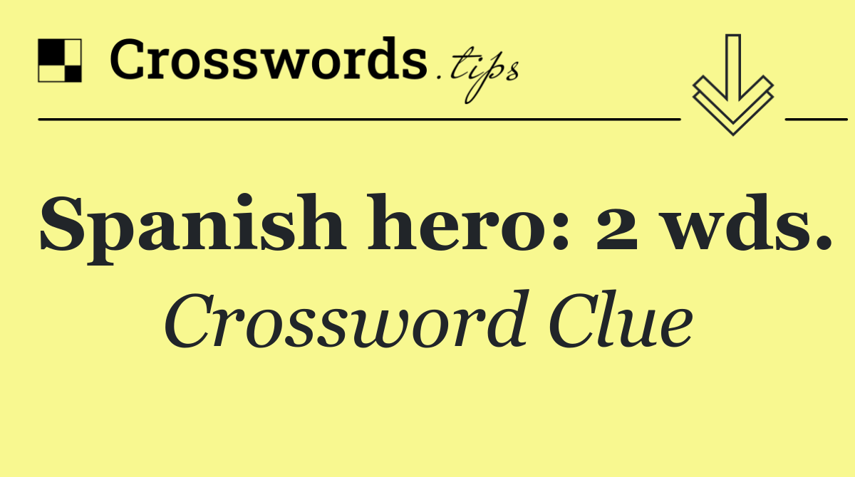 Spanish hero: 2 wds.