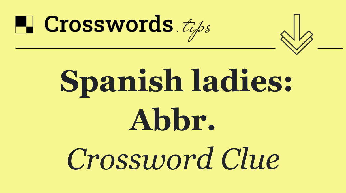 Spanish ladies: Abbr.