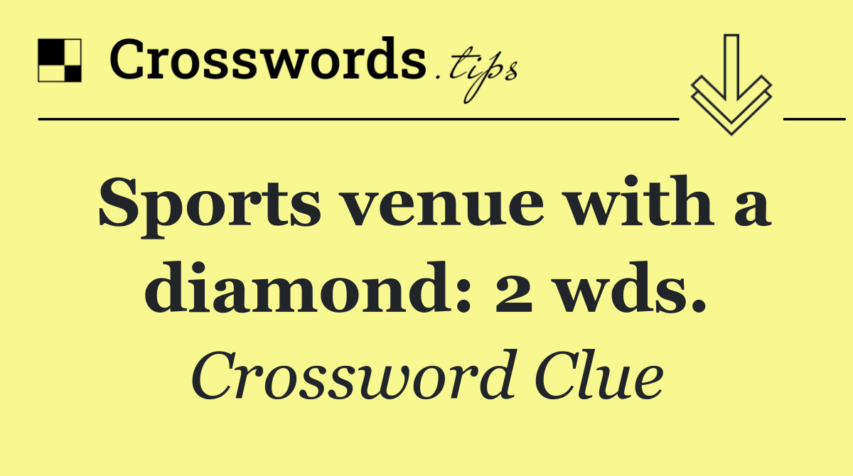 Sports venue with a diamond: 2 wds.