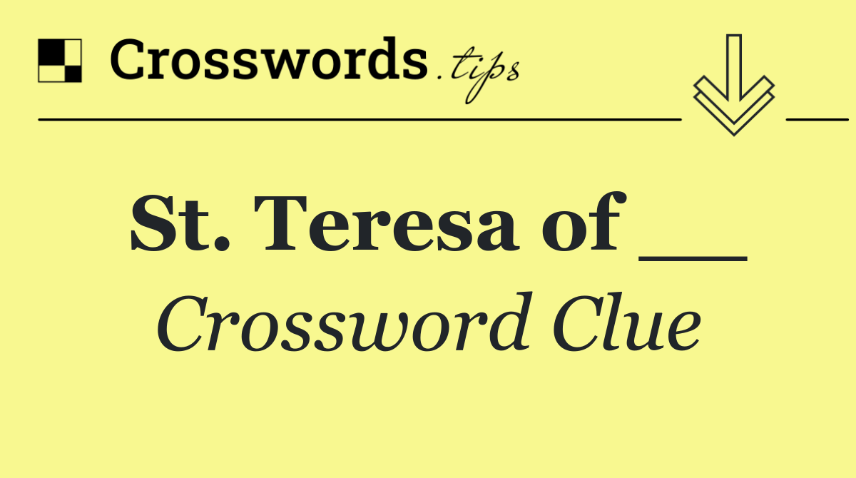 St. Teresa of __