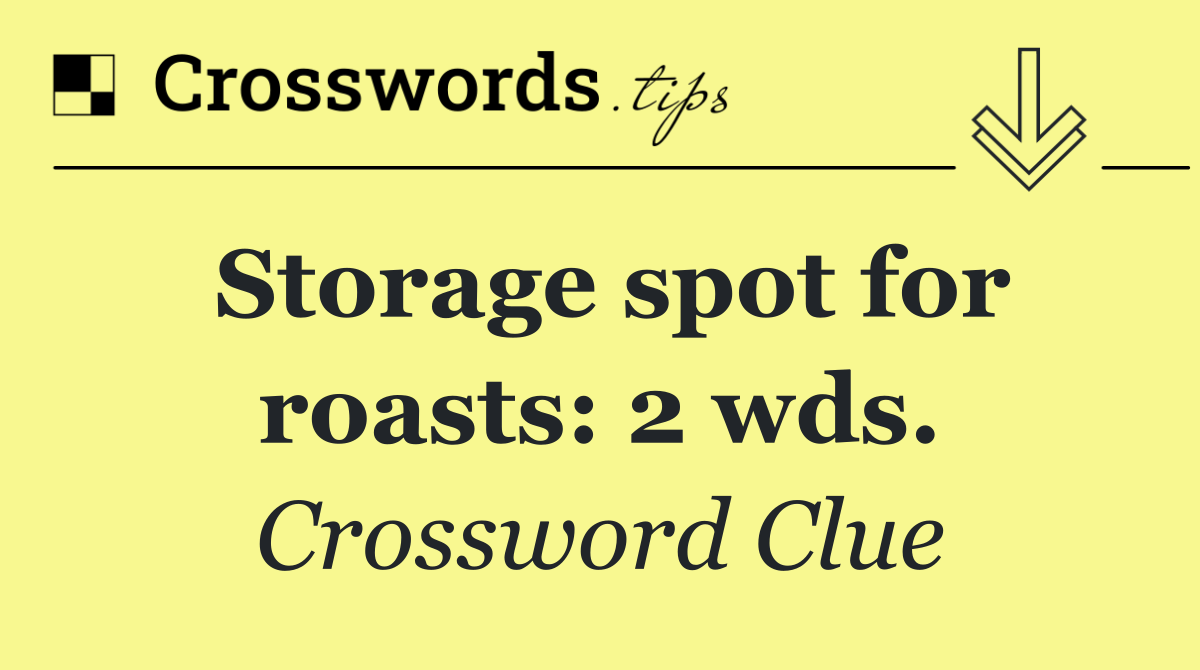 Storage spot for roasts: 2 wds.