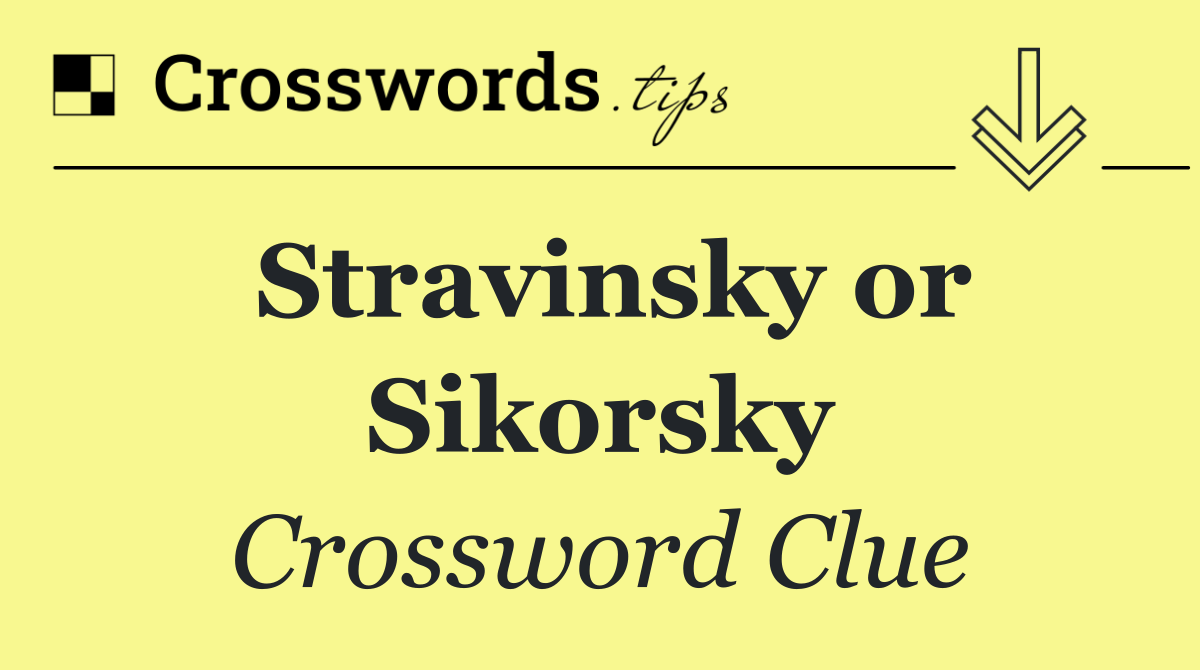 Stravinsky or Sikorsky