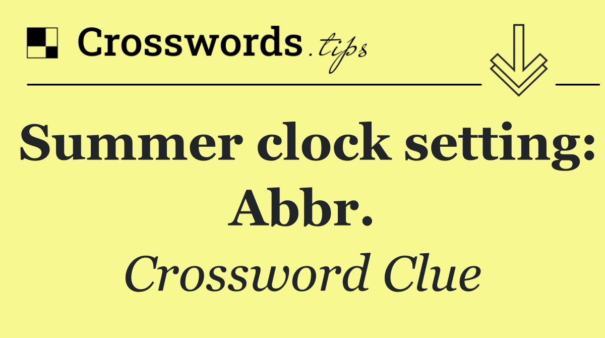 Summer clock setting: Abbr.