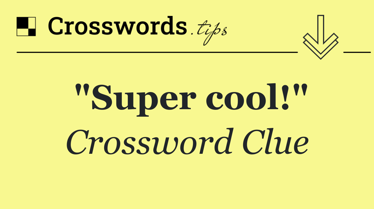 "Super cool!"