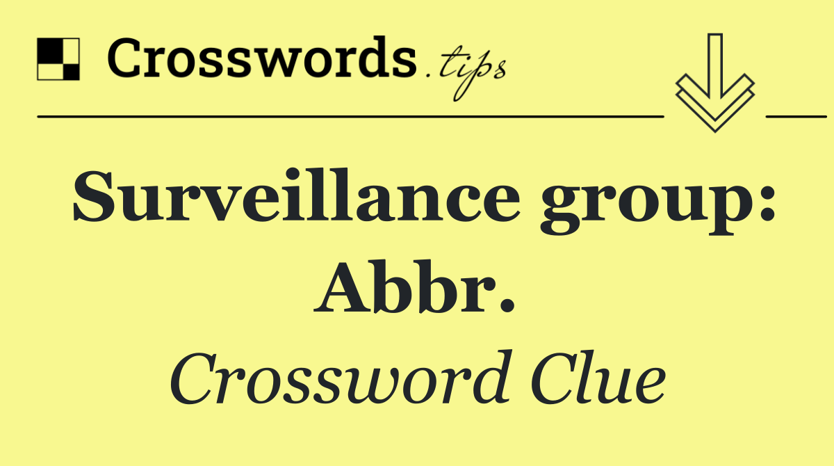 Surveillance group: Abbr.