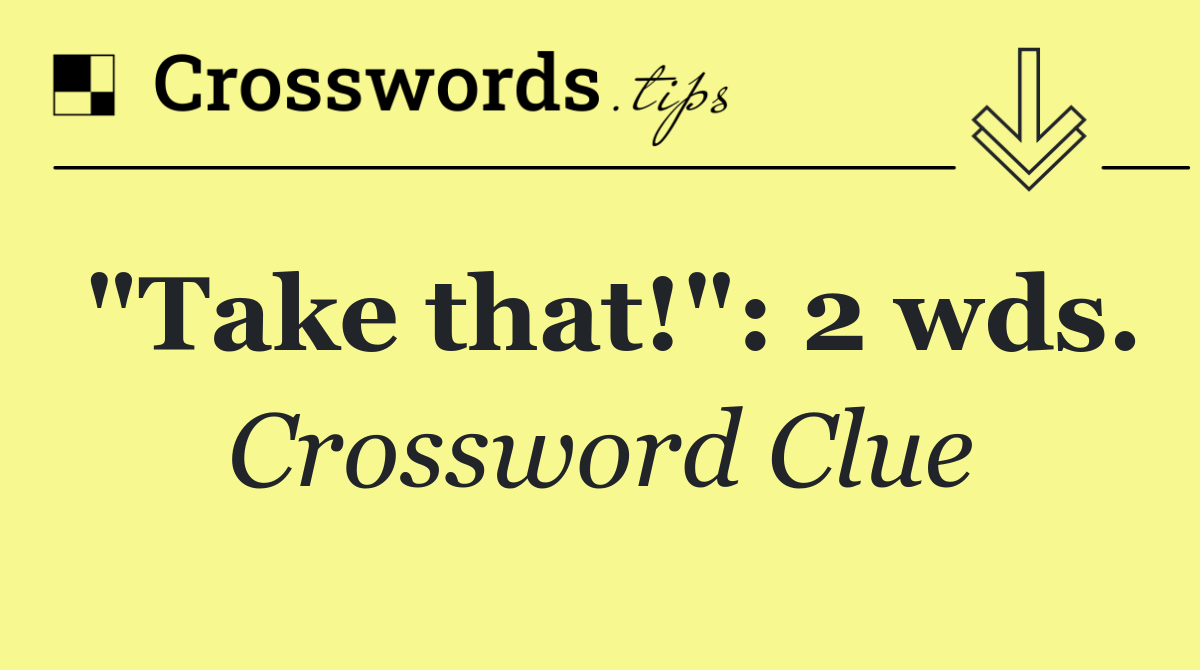 "Take that!": 2 wds.