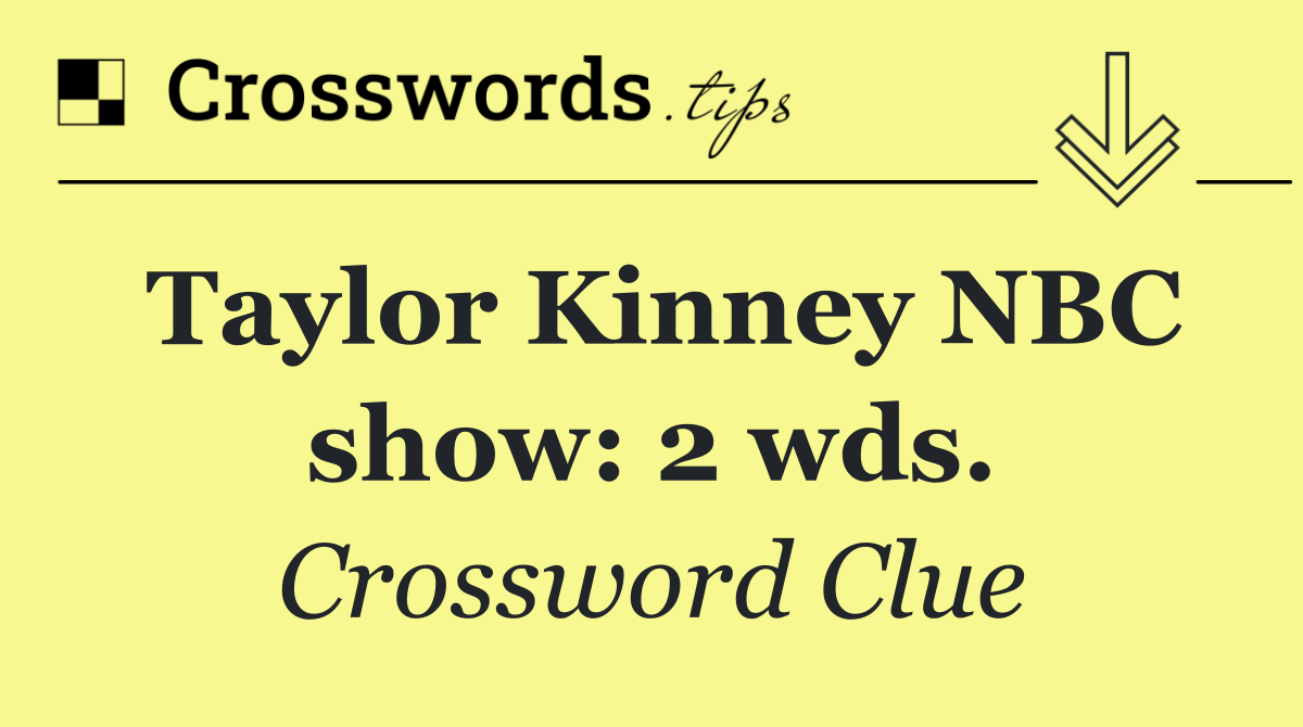 Taylor Kinney NBC show: 2 wds.