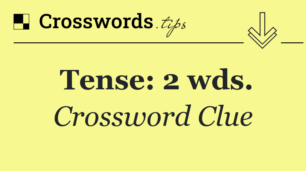 Tense: 2 wds.