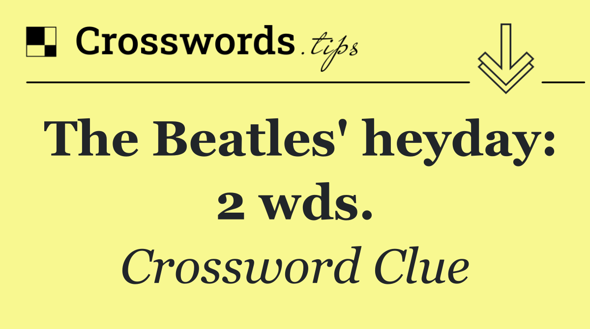 The Beatles' heyday: 2 wds.