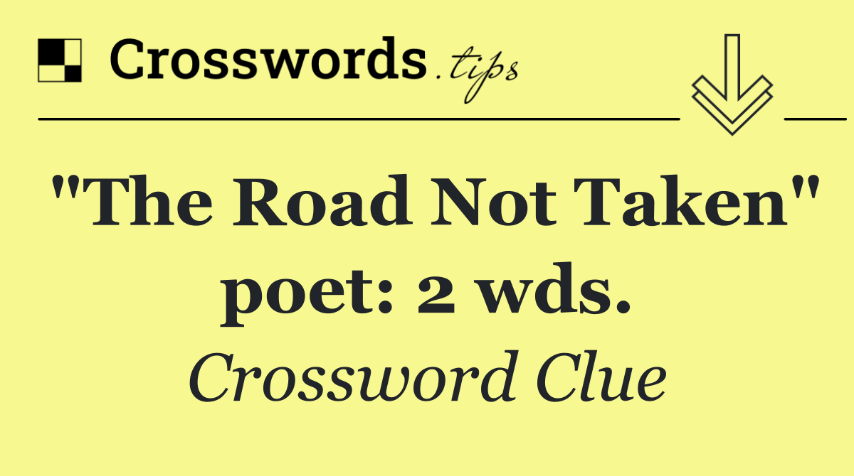 "The Road Not Taken" poet: 2 wds.