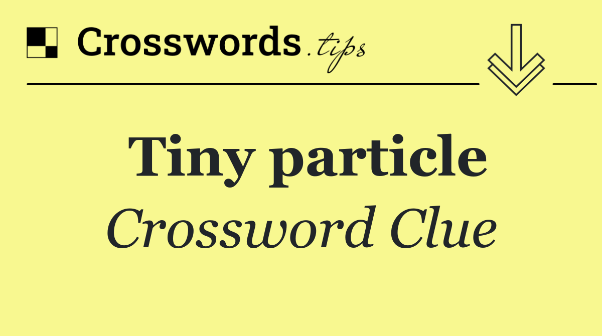 Tiny particle