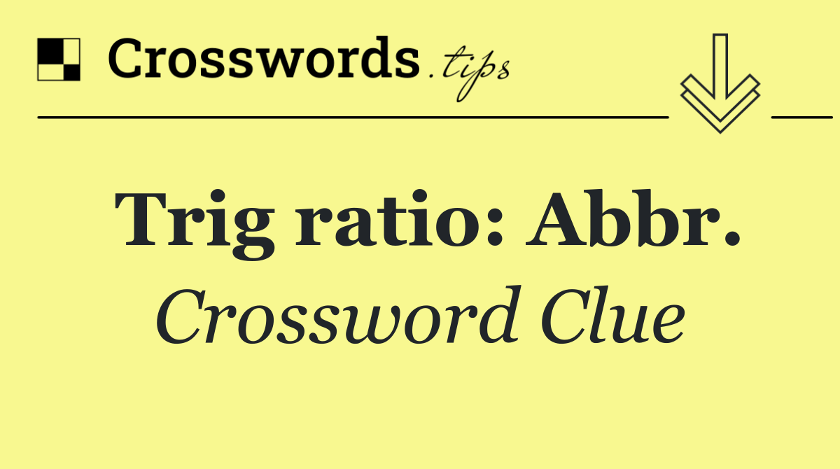 Trig ratio: Abbr.