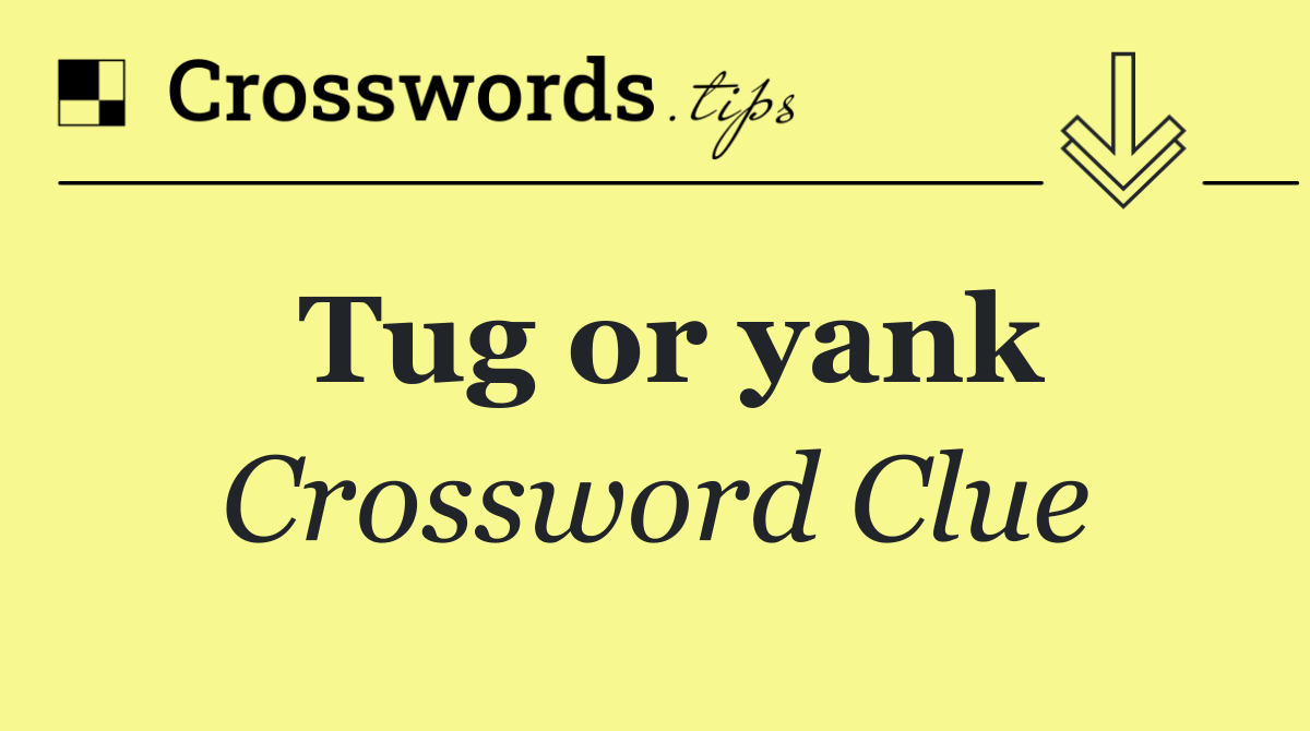 Tug or yank