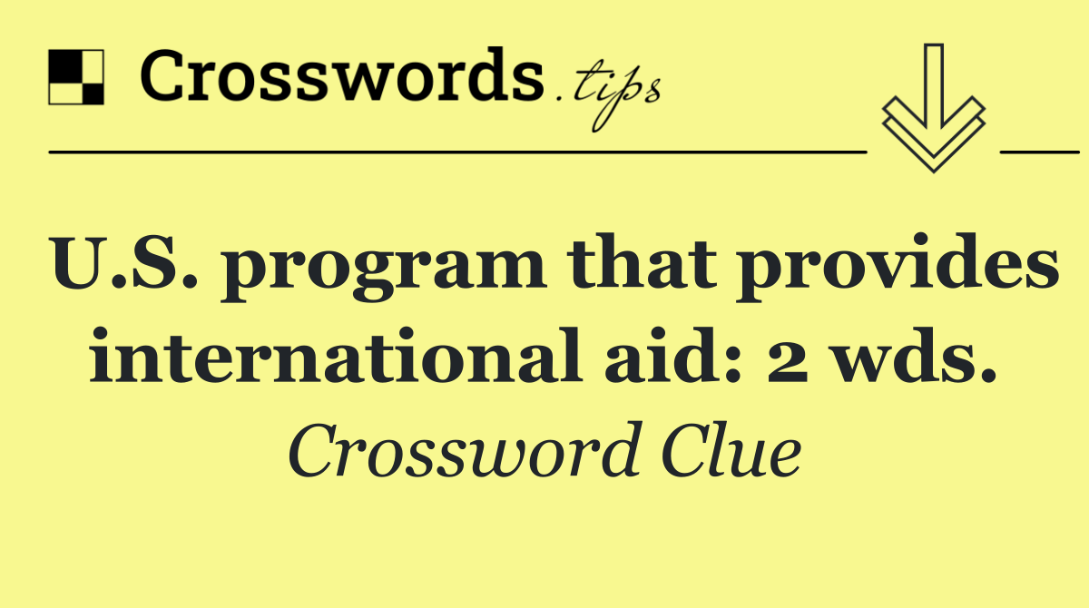 U.S. program that provides international aid: 2 wds.