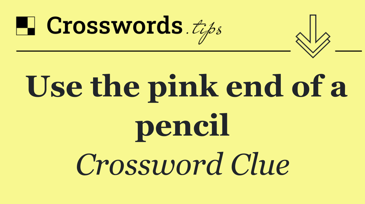 Use the pink end of a pencil