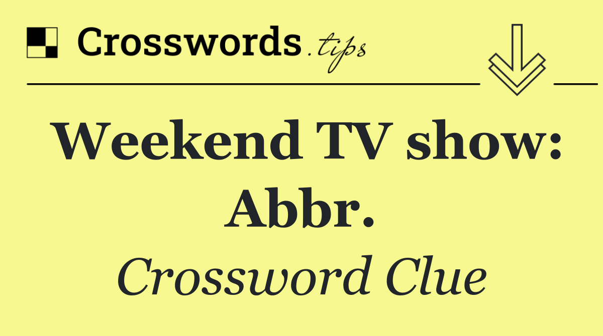 Weekend TV show: Abbr.