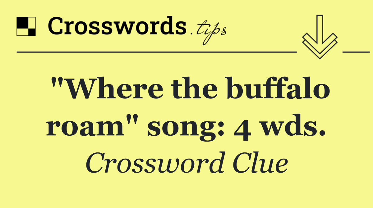 "Where the buffalo roam" song: 4 wds.