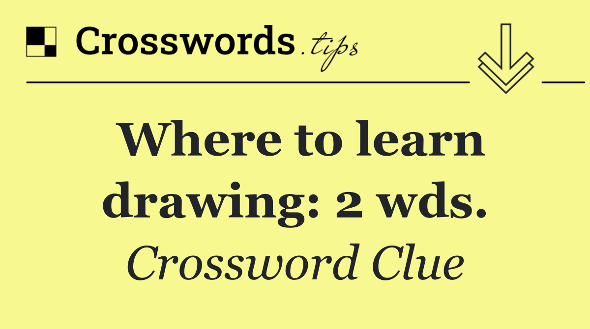 Where to learn drawing: 2 wds.