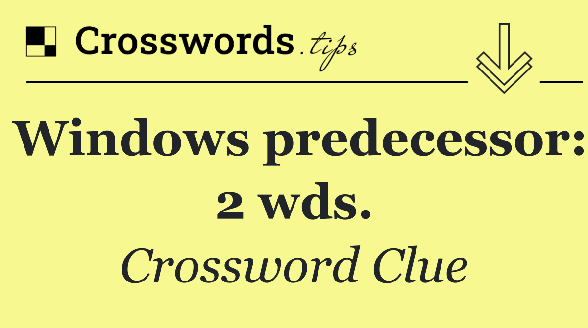 Windows predecessor: 2 wds.