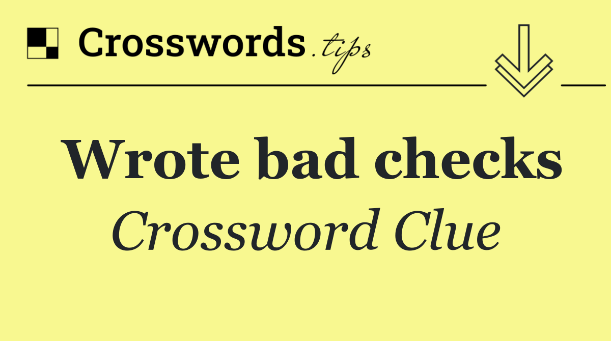 Wrote bad checks