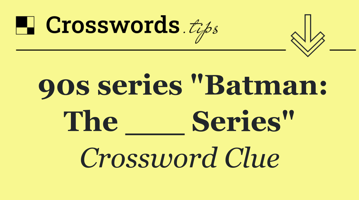 90s series "Batman: The ___ Series"