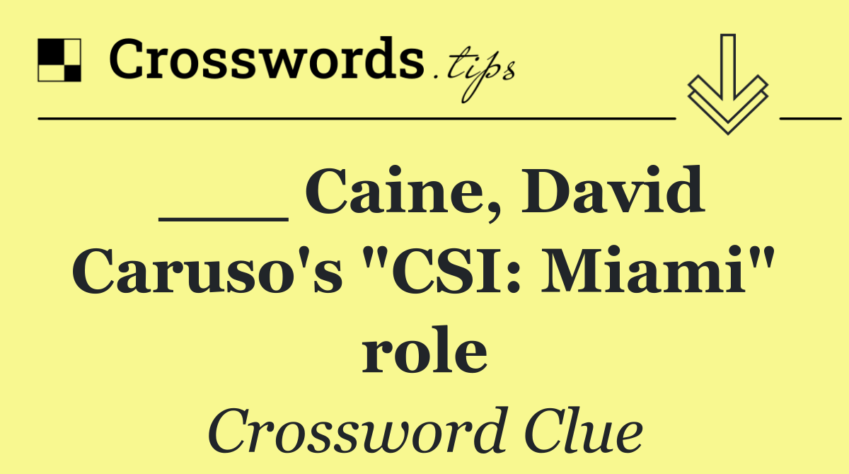 ___ Caine, David Caruso's "CSI: Miami" role