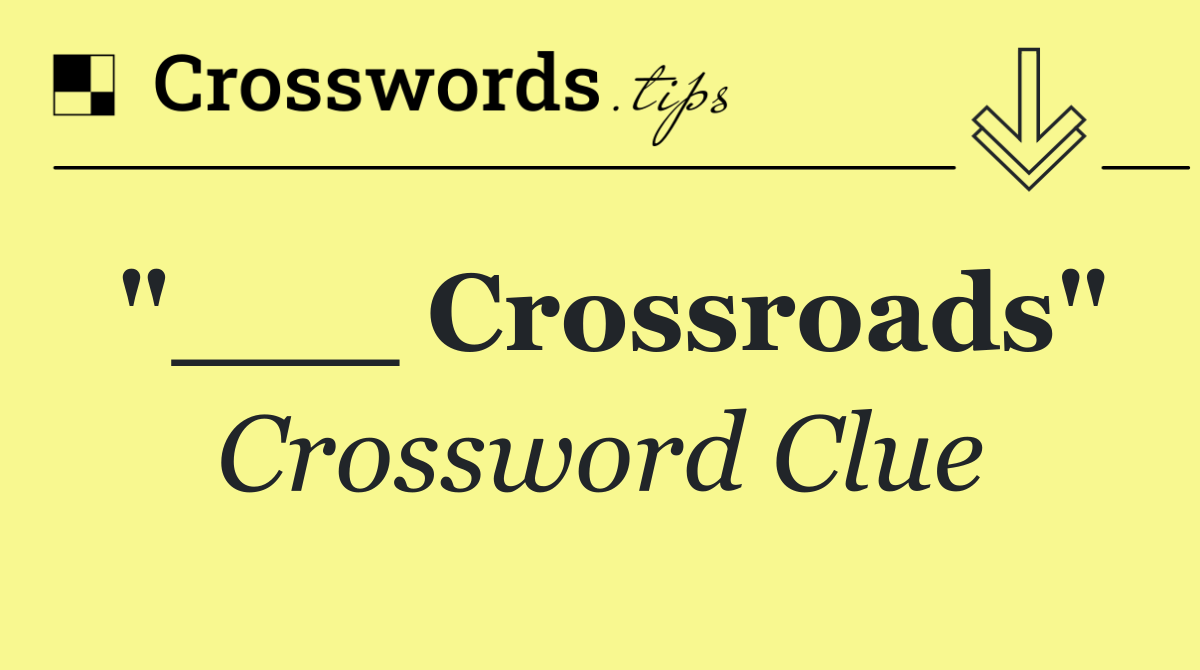 "___ Crossroads"