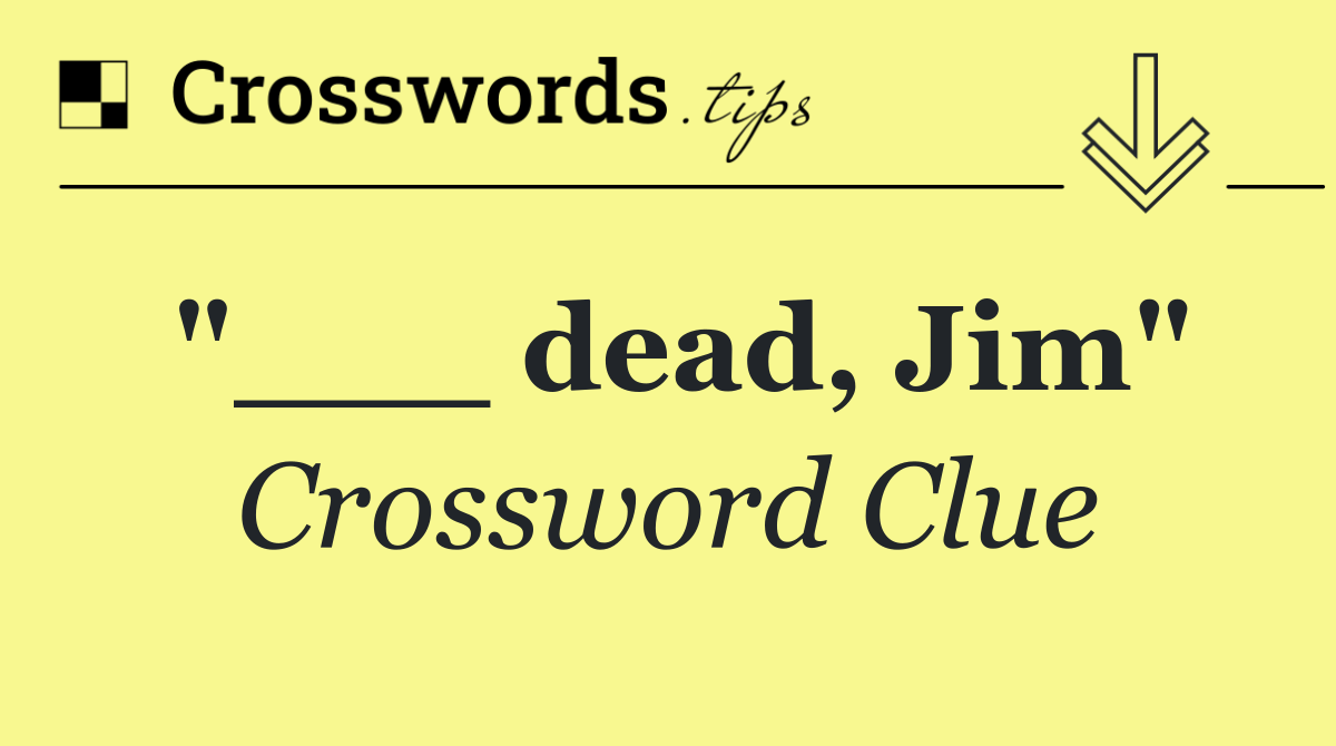 "___ dead, Jim"