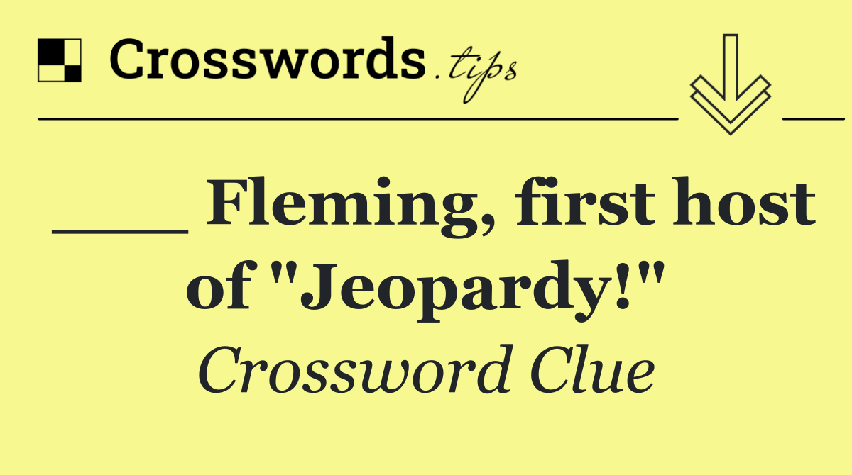 ___ Fleming, first host of "Jeopardy!"