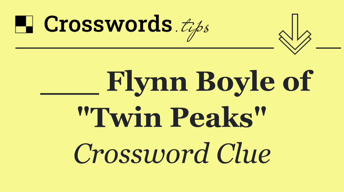 ___ Flynn Boyle of "Twin Peaks"