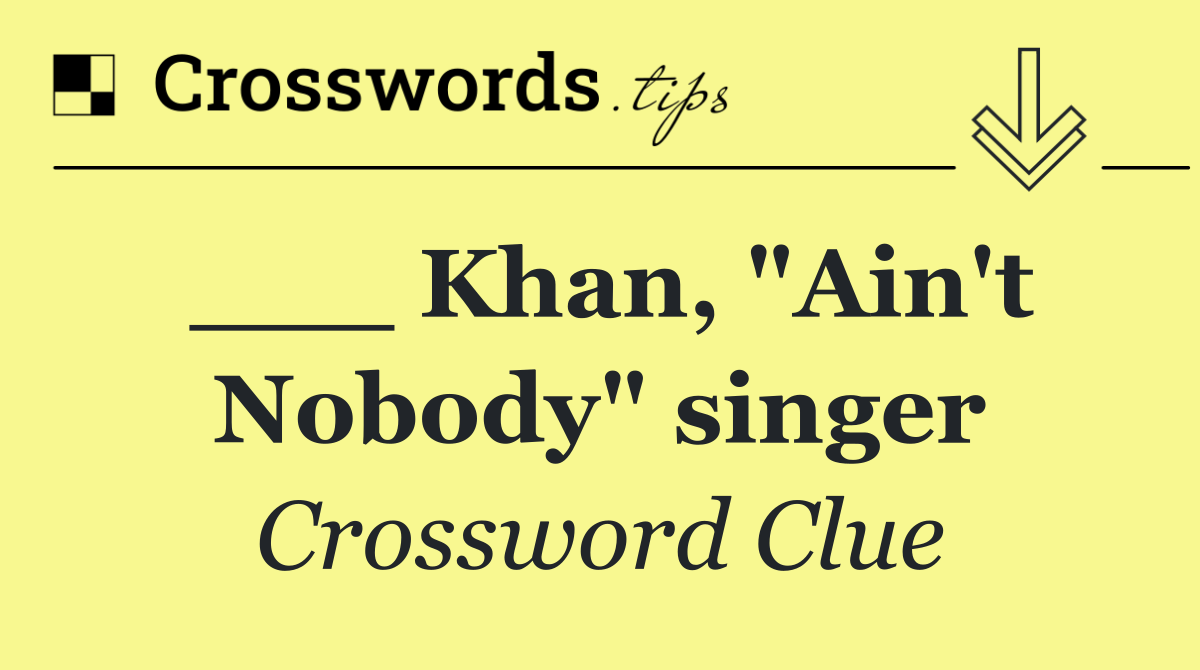 ___ Khan, "Ain't Nobody" singer