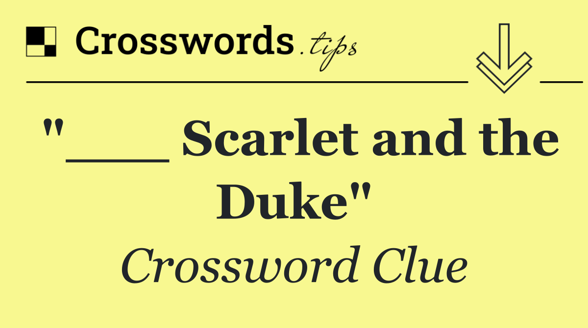 "___ Scarlet and the Duke"