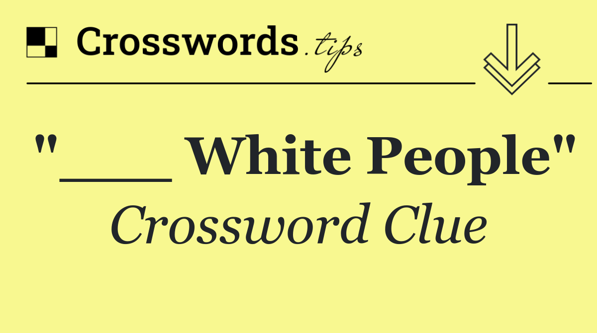 "___ White People"