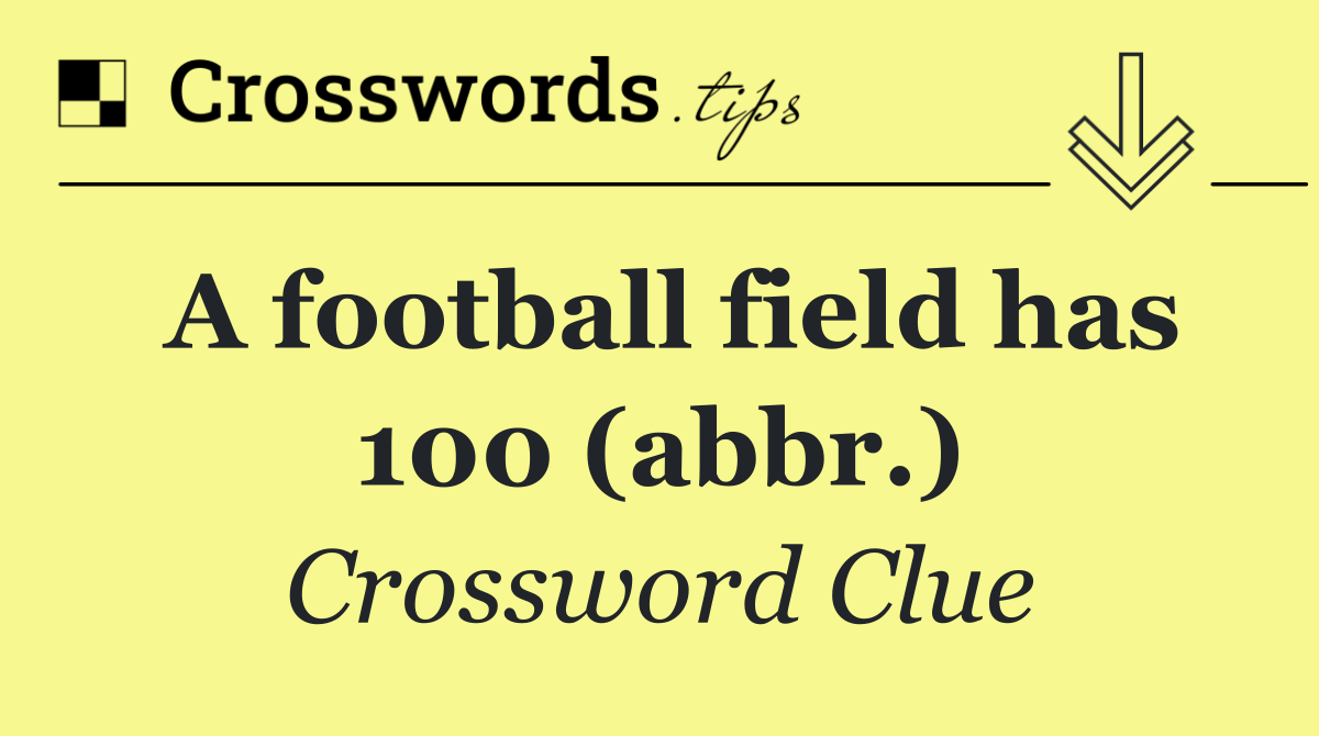 A football field has 100 (abbr.)