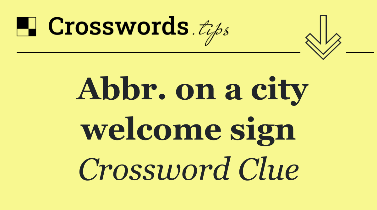 Abbr. on a city welcome sign