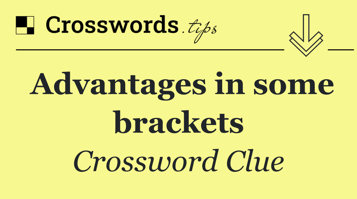 Advantages in some brackets