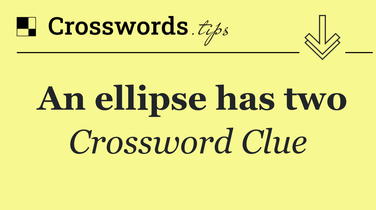 An ellipse has two