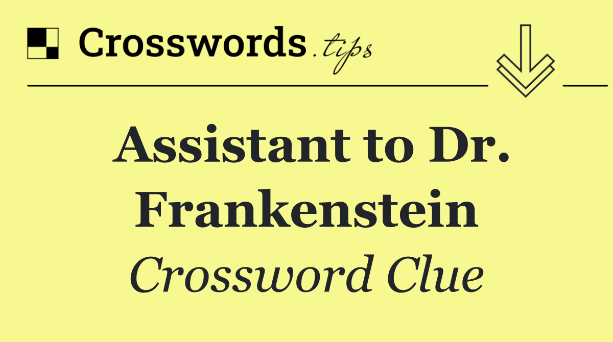 Assistant to Dr. Frankenstein