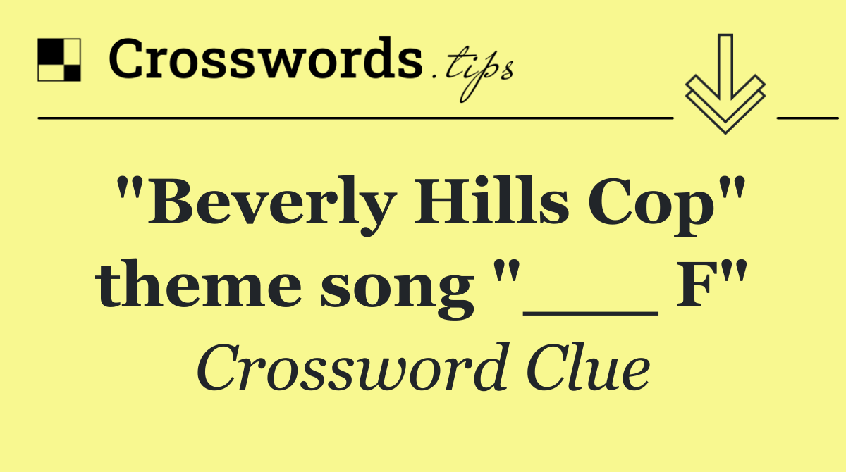 "Beverly Hills Cop" theme song "___ F"