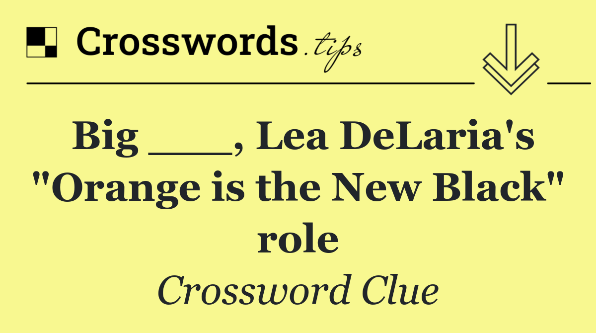 Big ___, Lea DeLaria's "Orange is the New Black" role