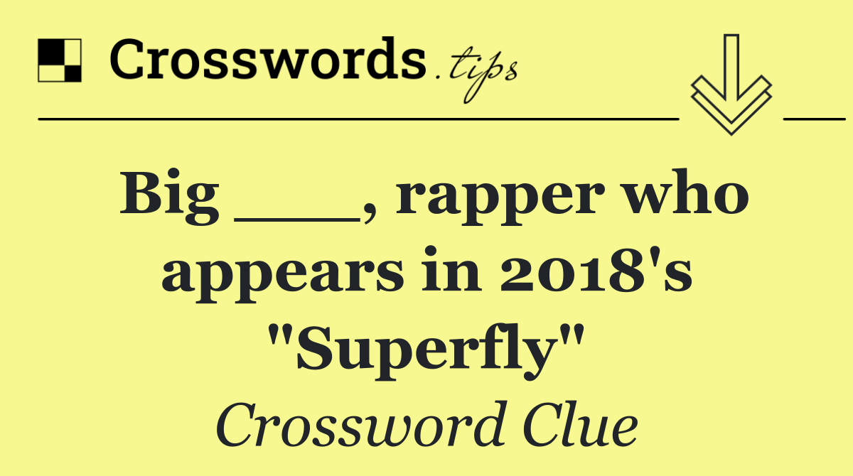 Big ___, rapper who appears in 2018's "Superfly"