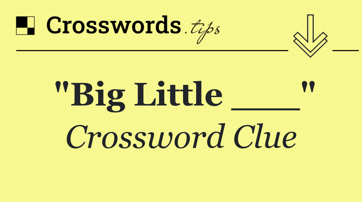 "Big Little ___"