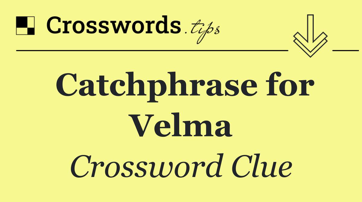 Catchphrase for Velma